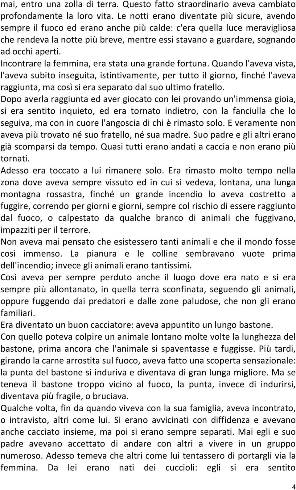 aperti. Incontrare la femmina, era stata una grande fortuna.