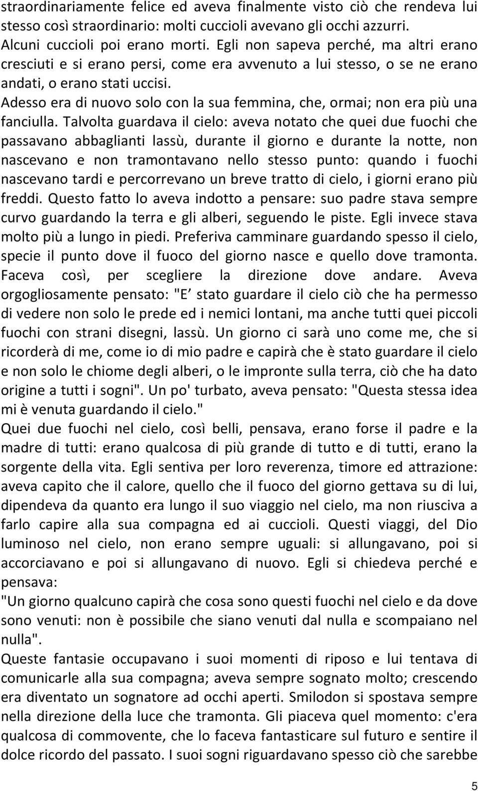 Adesso era di nuovo solo con la sua femmina, che, ormai; non era più una fanciulla.