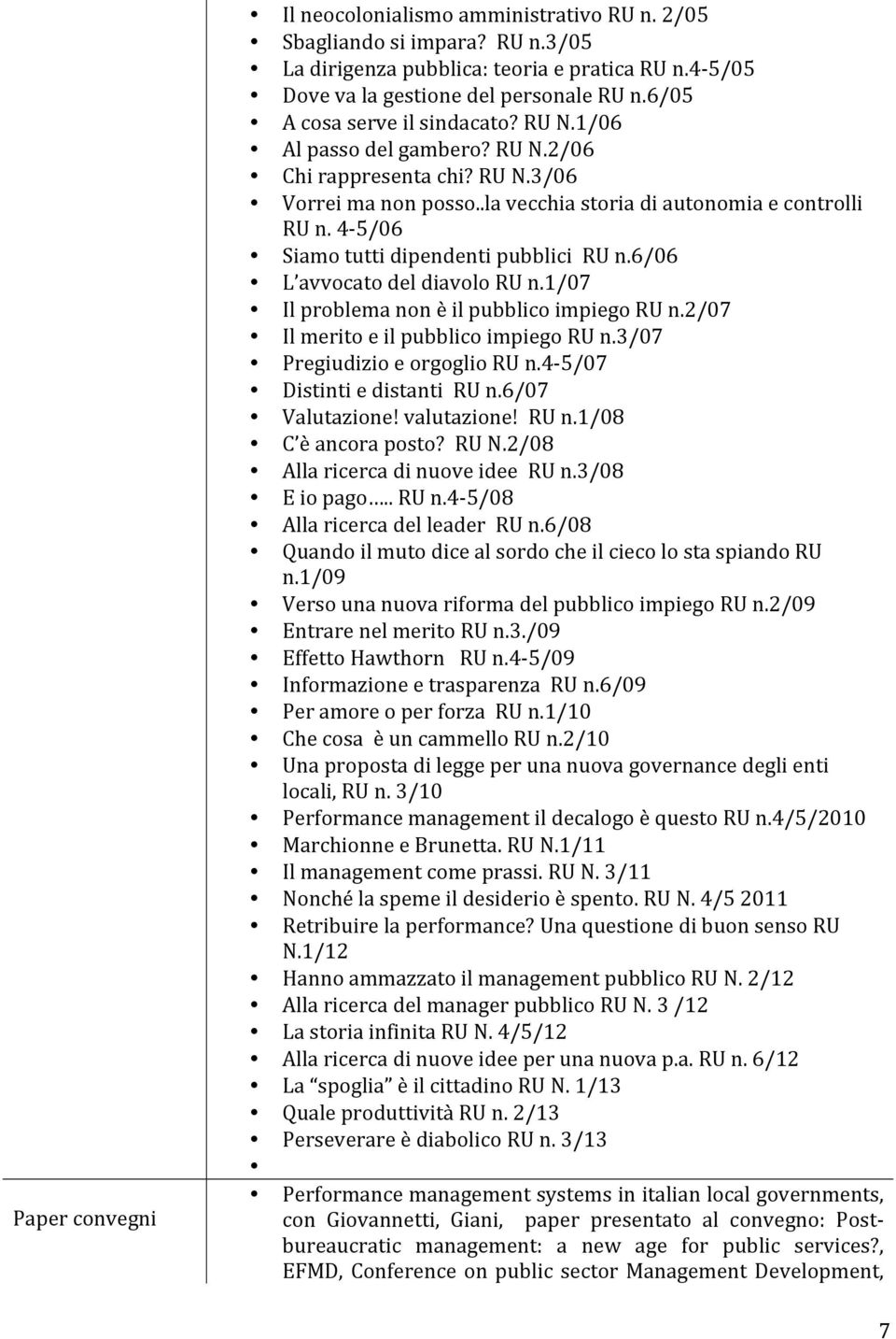 4-5/06 Siamo tutti dipendenti pubblici RU n.6/06 L avvocato del diavolo RU n.1/07 Il problema non è il pubblico impiego RU n.2/07 Il merito e il pubblico impiego RU n.3/07 Pregiudizio e orgoglio RU n.