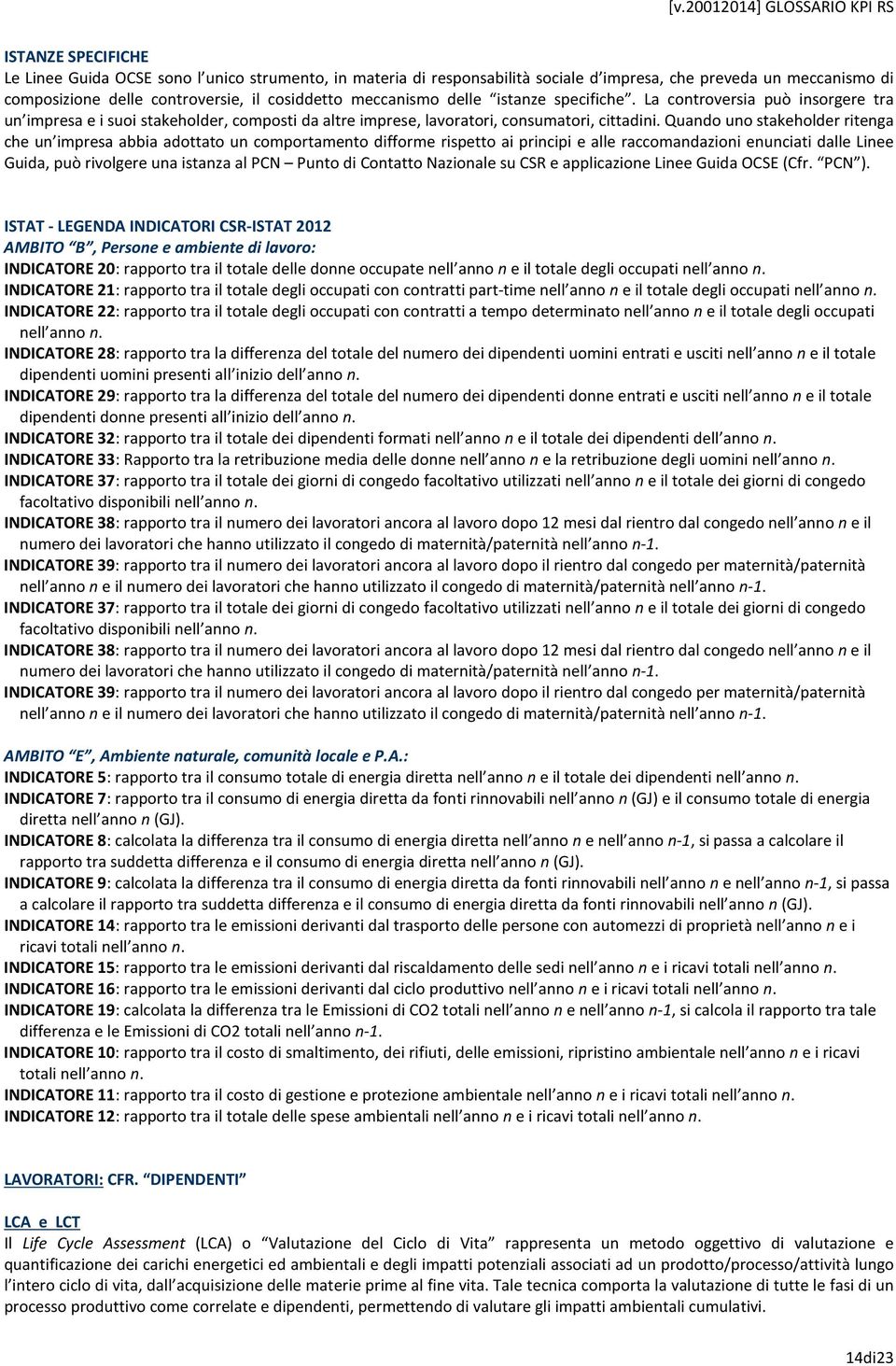 Quando uno stakeholder ritenga che un impresa abbia adottato un comportamento difforme rispetto ai principi e alle raccomandazioni enunciati dalle Linee Guida, può rivolgere una istanza al PCN Punto