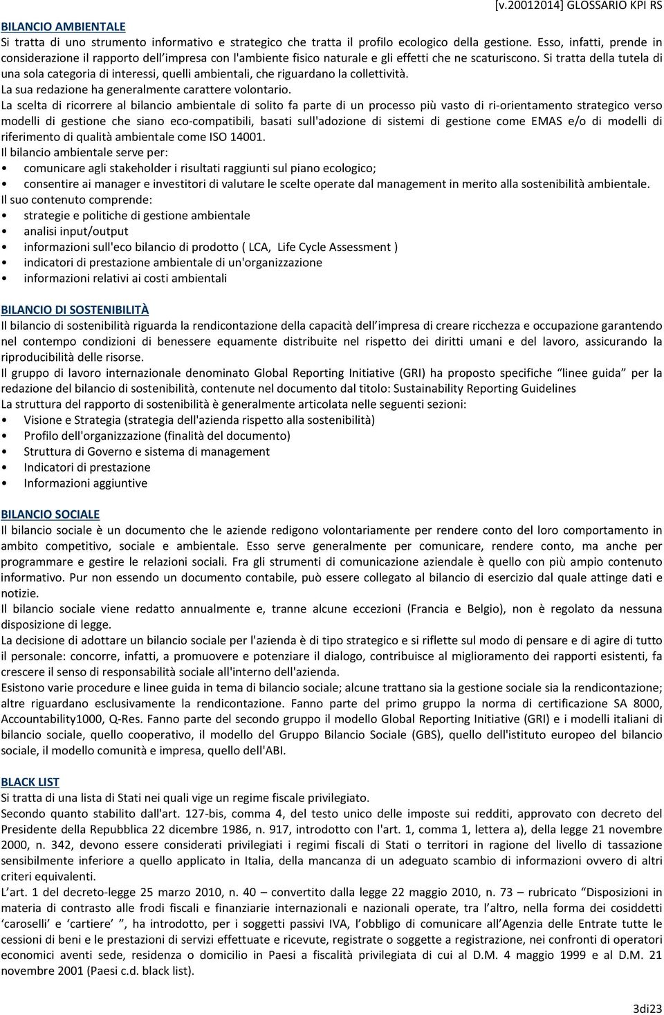 Si tratta della tutela di una sola categoria di interessi, quelli ambientali, che riguardano la collettività. La sua redazione ha generalmente carattere volontario.