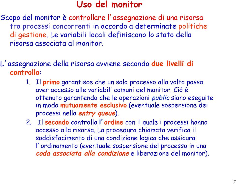 Il primo garantisce che un solo processo alla volta possa aver accesso alle variabili comuni del monitor.