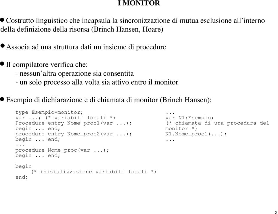 chiamata di monitor (Brinch Hansen): type Esempio=monitor;... var...; (* variabili locali *) var N1:Esempio; Procedure entry Nome proc1(var...); (* chiamata di una procedura del begin.