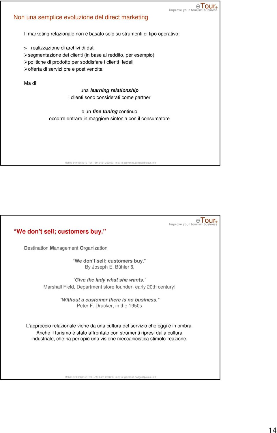 tuning continuo occorre entrare in maggiore sintonia con il consumatore We don t sell; customers buy. Destination Management Organization We don t sell; customers buy. By Joseph E.