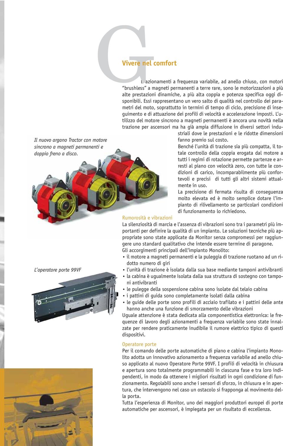 prestazioni dinamiche, a più alta coppia e potenza specifica oggi disponibili.