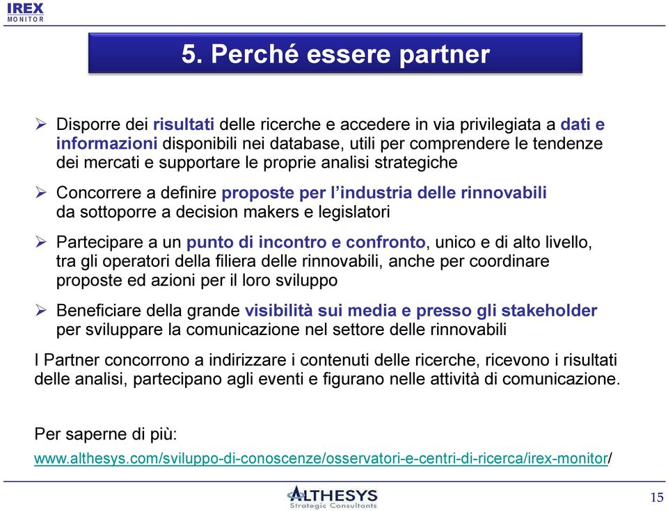 confronto, unico e di alto livello, tra gli operatori della filiera delle rinnovabili, anche per coordinare proposte ed azioni per il loro sviluppo Beneficiare della grande visibilità sui media e