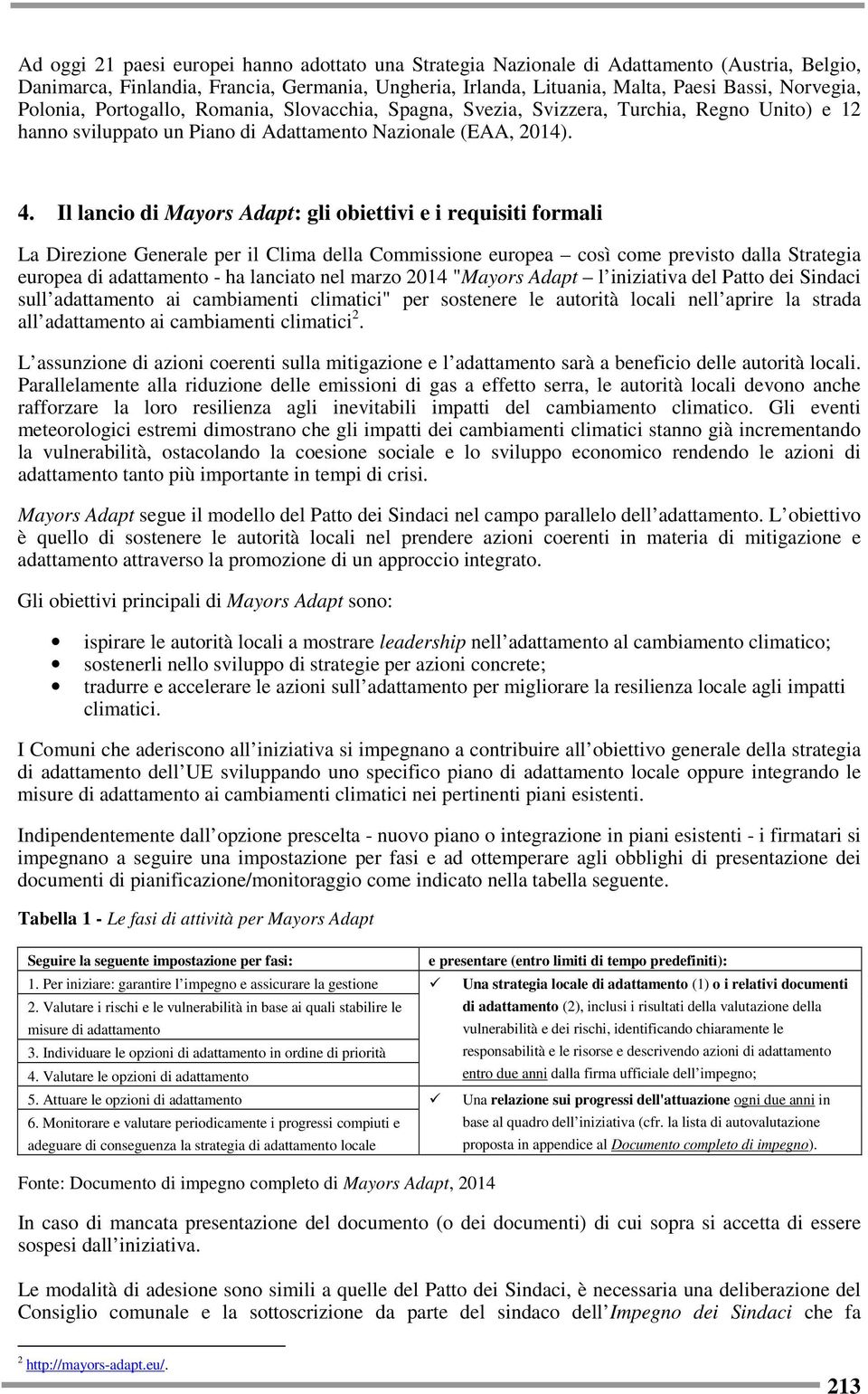 Il lancio di Mayors Adapt: gli obiettivi e i requisiti formali La Direzione Generale per il Clima della Commissione europea così come previsto dalla Strategia europea di adattamento - ha lanciato nel