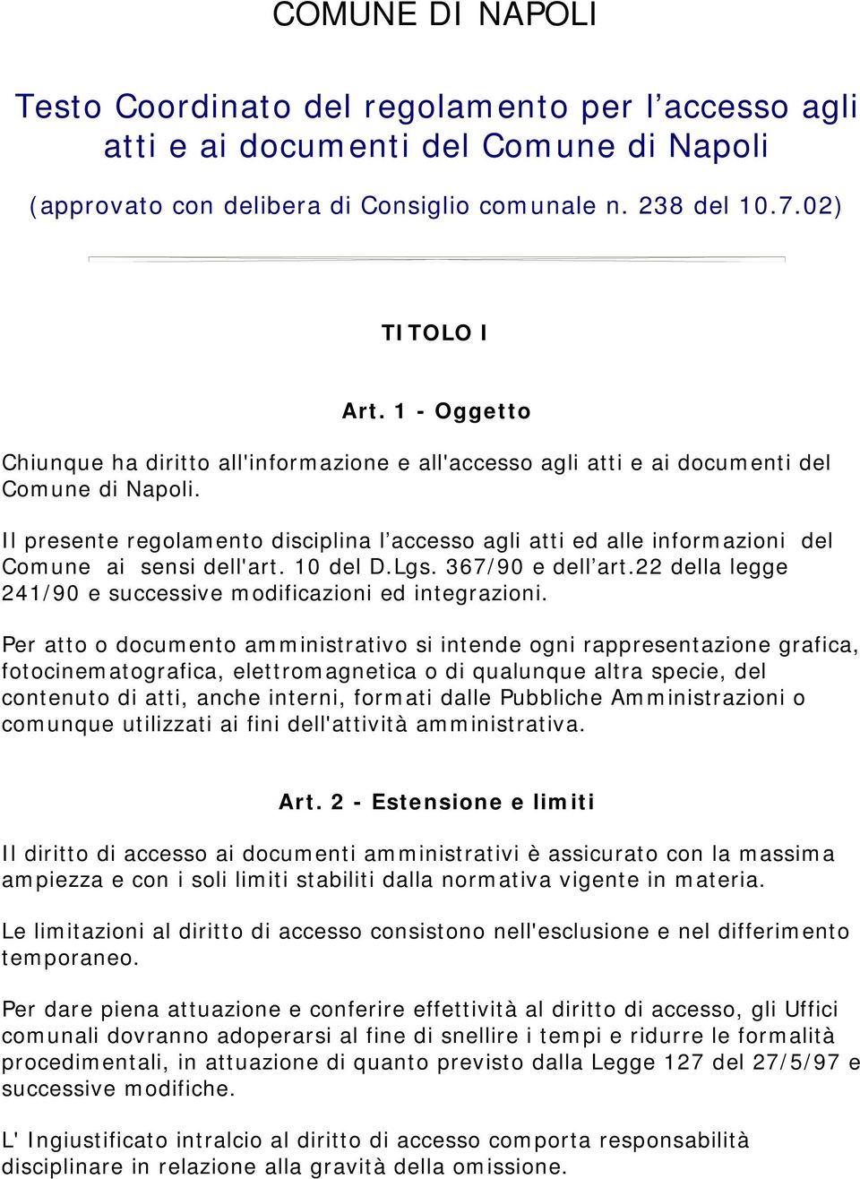 Il presente regolamento disciplina l accesso agli atti ed alle informazioni del Comune ai sensi dell'art. 10 del D.Lgs. 367/90 e dell art.