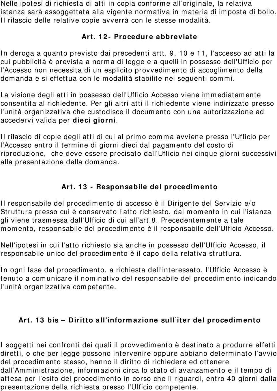 9, 10 e 11, l'accesso ad atti la cui pubblicità è prevista a norma di legge e a quelli in possesso dell'ufficio per l Accesso non necessita di un esplicito provvedimento di accoglimento della domanda