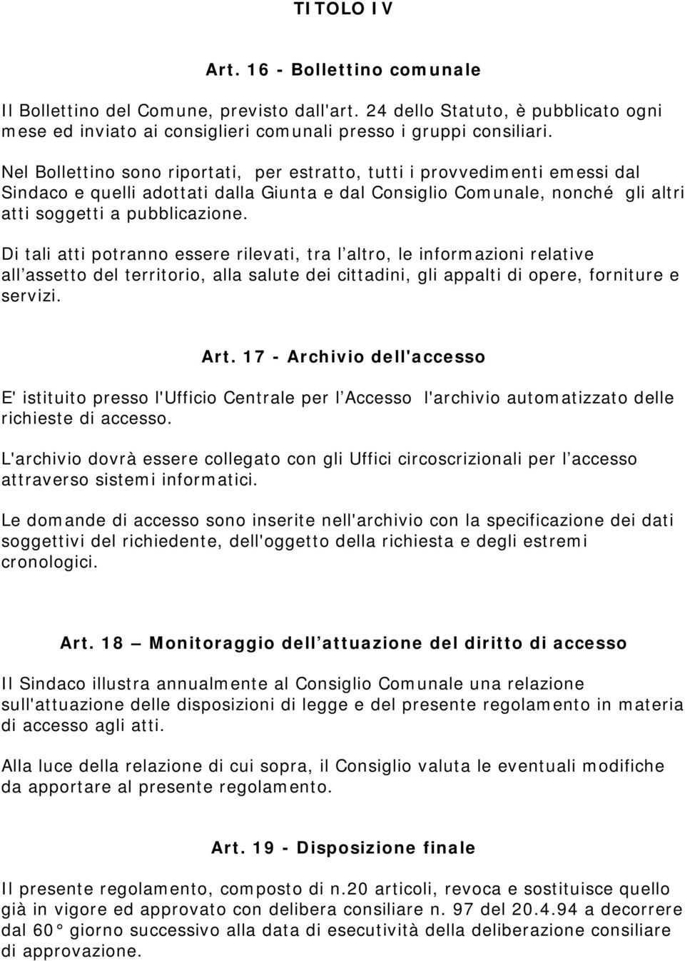 Di tali atti potranno essere rilevati, tra l altro, le informazioni relative all assetto del territorio, alla salute dei cittadini, gli appalti di opere, forniture e servizi. Art.