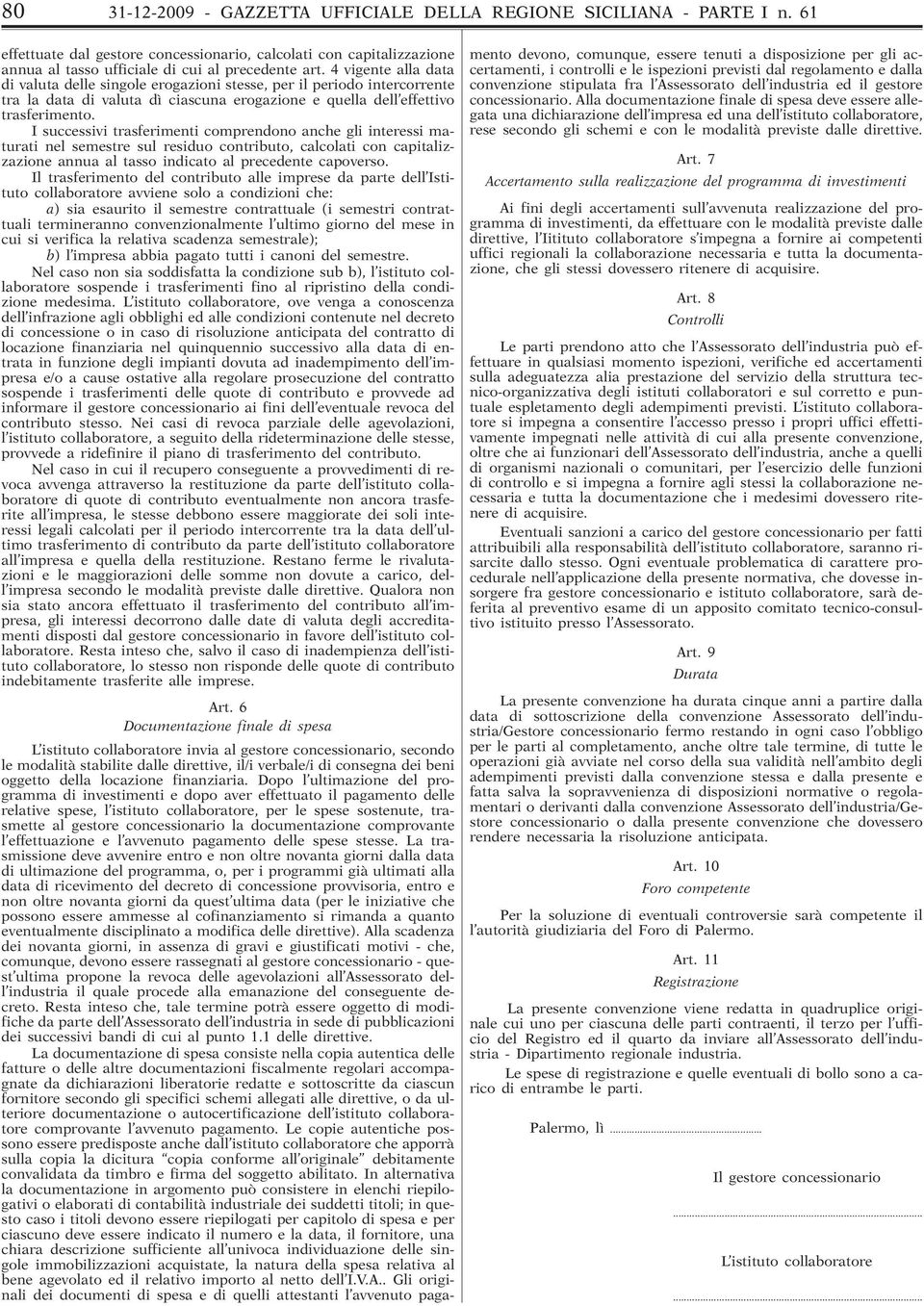 I successivi trasferimenti comprendono anche gli interessi maturati nel semestre sul residuo contributo, calcolati con capitalizzazione annua al tasso indicato al precedente capoverso.