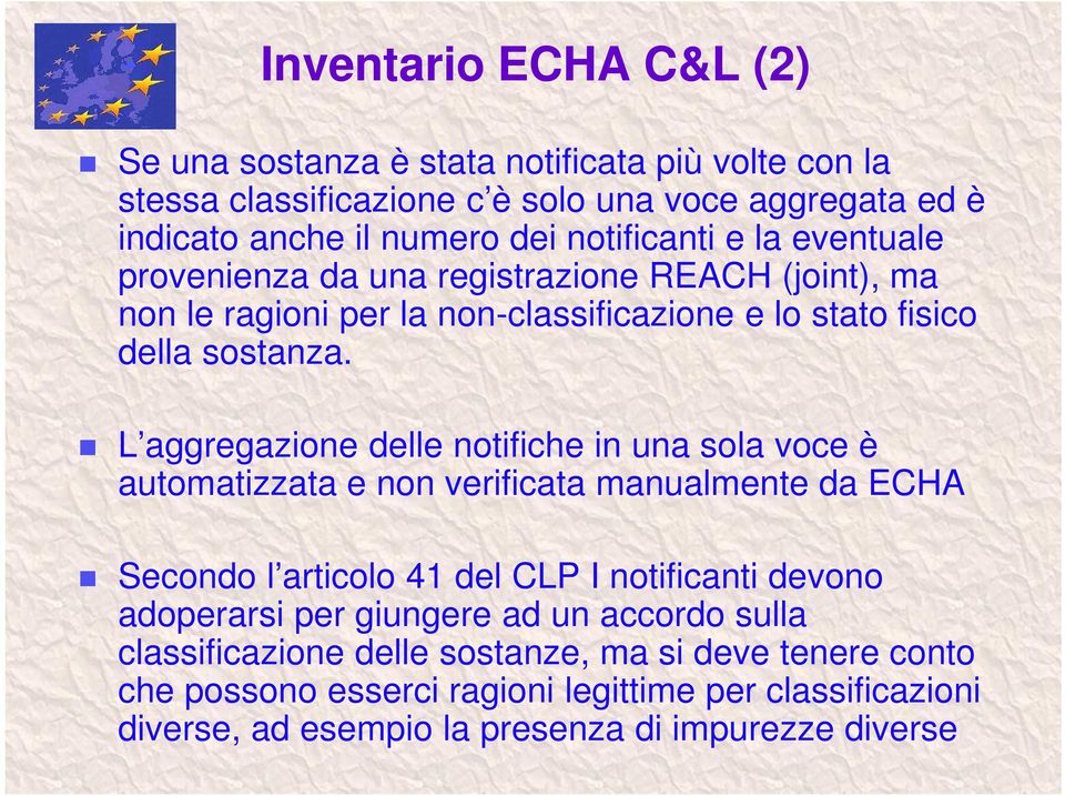 L aggregazione delle notifiche in una sola voce è automatizzata e non verificata manualmente da ECHA Secondo l articolo 41 del CLP I notificanti devono adoperarsi per