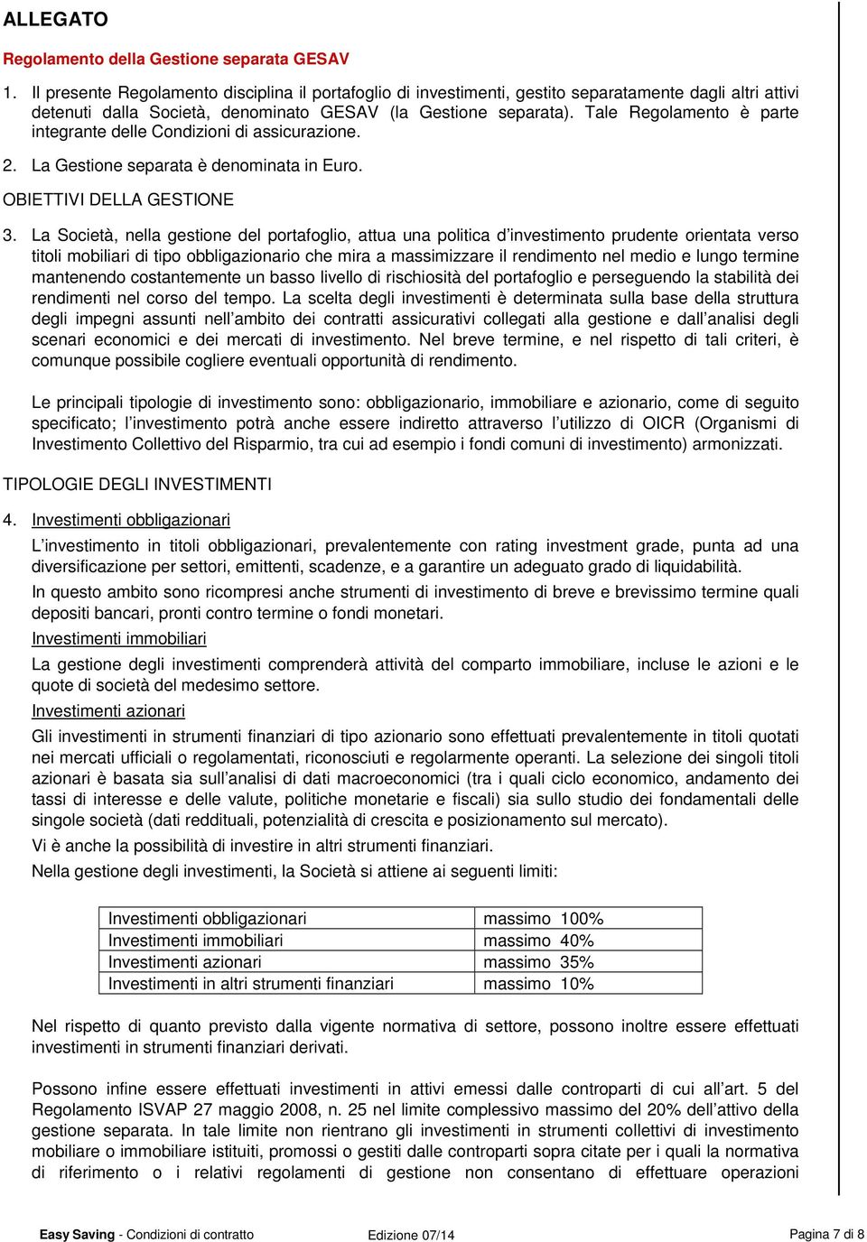 Tale Regolamento è parte integrante delle Condizioni di assicurazione. 2. La Gestione separata è denominata in Euro. OBIETTIVI DELLA GESTIONE 3.