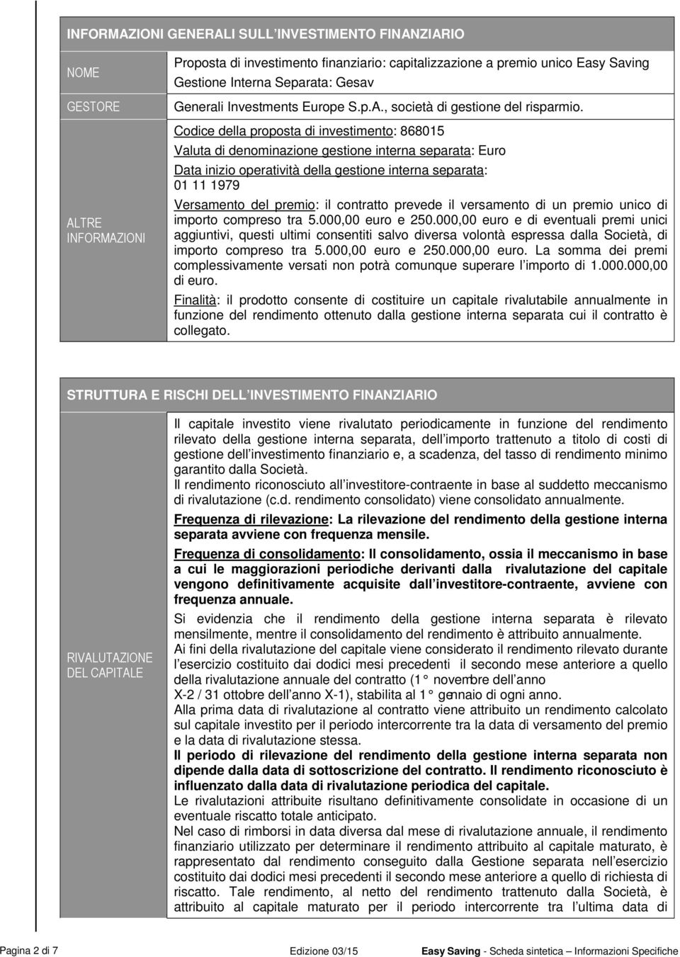 Codice della proposta di investimento: 868015 Valuta di denominazione gestione interna separata: Euro Data inizio operatività della gestione interna separata: 01 11 1979 Versamento del premio: il