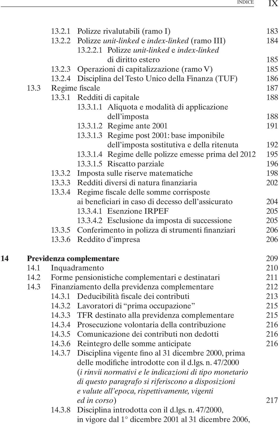 3.1.3 Regime post 2001: base imponibile dell imposta sostitutiva e della ritenuta 192 13.3.1.4 Regime delle polizze emesse prima del 2012 195 13.3.1.5 Riscatto parziale 196 13.3.2 Imposta sulle riserve matematiche 198 13.