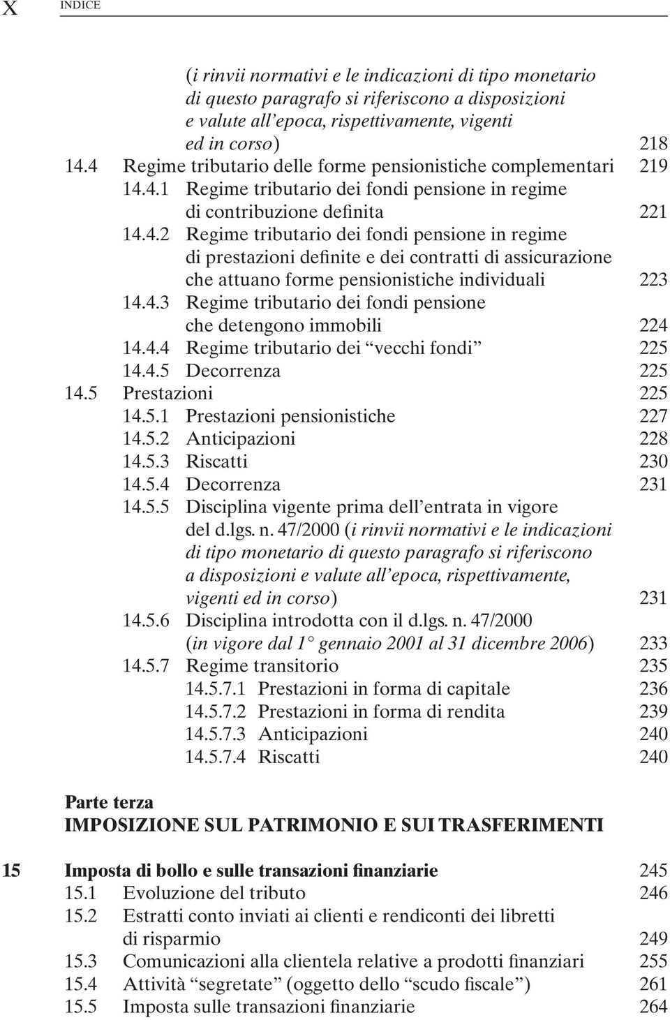 4.3 Regime tributario dei fondi pensione che detengono immobili 224 14.4.4 Regime tributario dei vecchi fondi 225 14.4.5 Decorrenza 225 14.5 Prestazioni 225 14.5.1 Prestazioni pensionistiche 227 14.5.2 Anticipazioni 228 14.