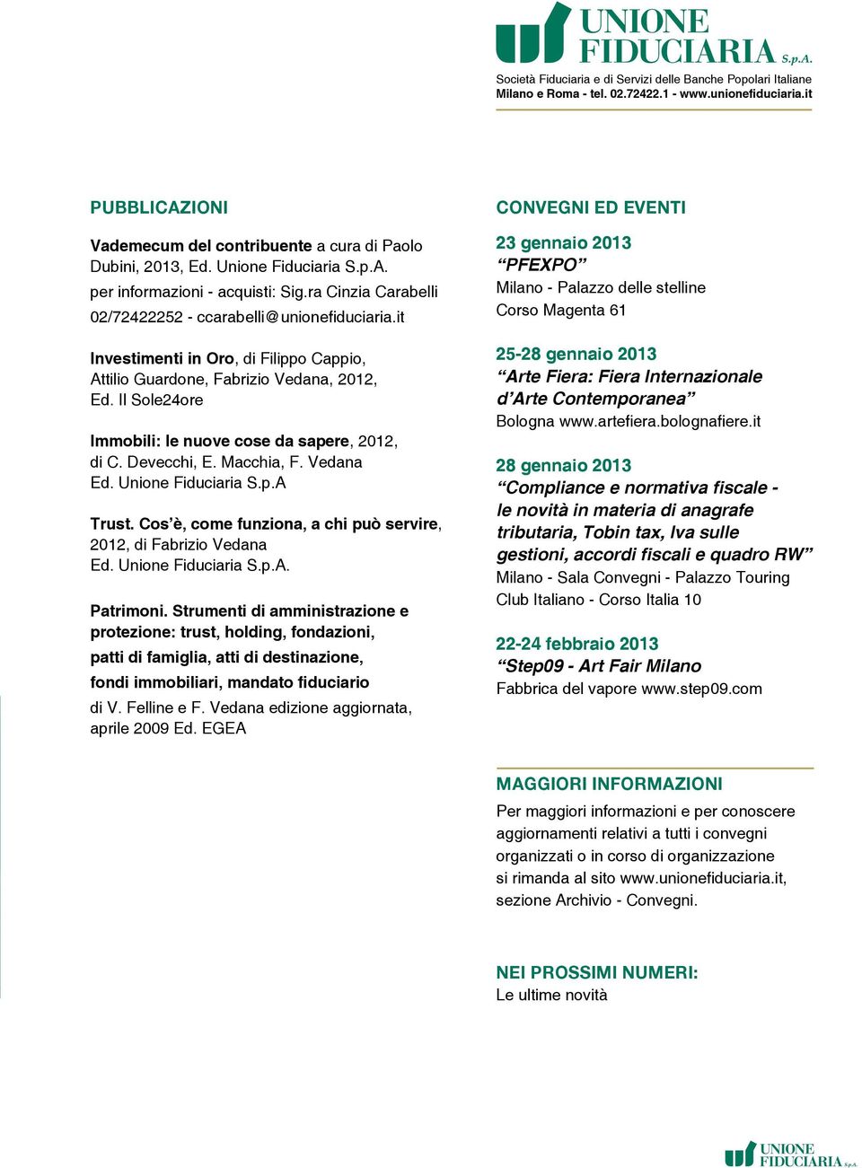 it Investimenti in Oro, di Filippo Cappio, Attilio Guardone, Fabrizio Vedana, 2012, Ed. Il Sole24ore Immobili: le nuove cose da sapere, 2012, di C. Devecchi, E. Macchia, F. Vedana Ed.