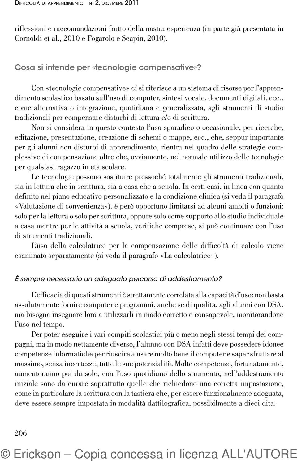 Con «tecnologie compensative» ci si riferisce a un sistema di risorse per l apprendimento scolastico basato sull uso di computer, sintesi vocale, documenti digitali, ecc.