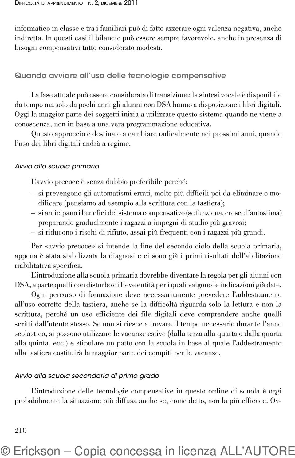 Quando avviare all uso delle tecnologie compensative La fase attuale può essere considerata di transizione: la sintesi vocale è disponibile da tempo ma solo da pochi anni gli alunni con DSA hanno a