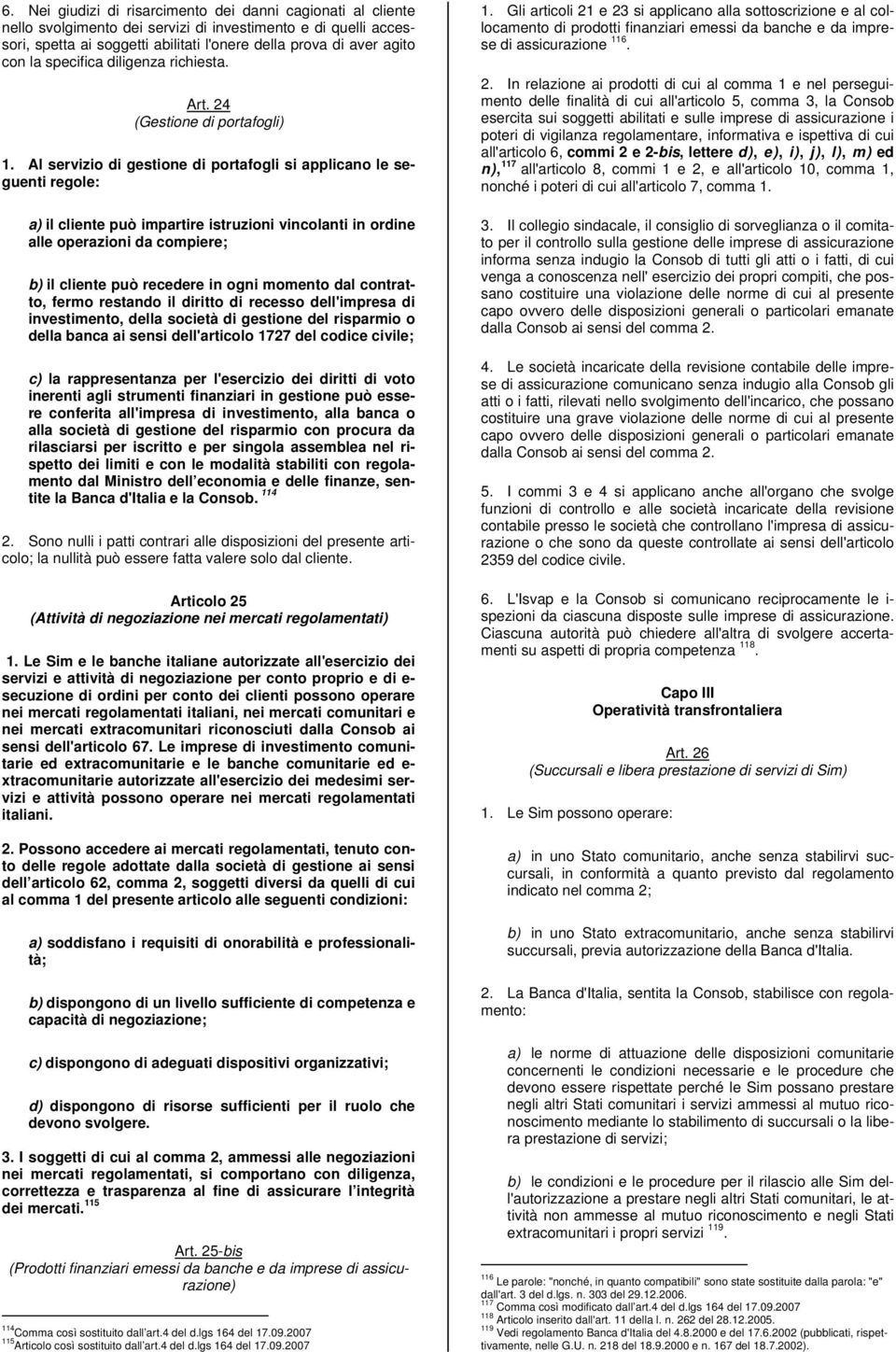 Al servizio di gestione di portafogli si applicano le seguenti regole: a) il cliente può impartire istruzioni vincolanti in ordine alle operazioni da compiere; b) il cliente può recedere in ogni