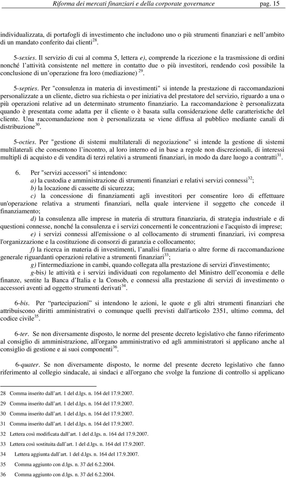 Il servizio di cui al comma 5, lettera e), comprende la ricezione e la trasmissione di ordini nonché l attività consistente nel mettere in contatto due o più investitori, rendendo così possibile la