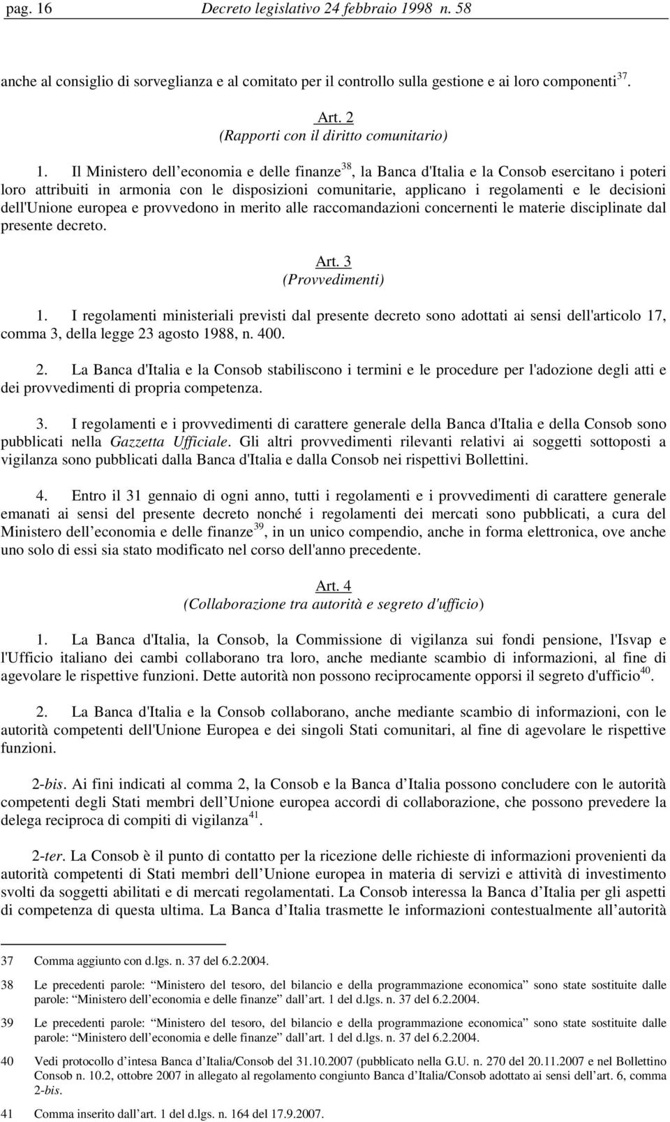 Il Ministero dell economia e delle finanze 38, la Banca d'italia e la Consob esercitano i poteri loro attribuiti in armonia con le disposizioni comunitarie, applicano i regolamenti e le decisioni