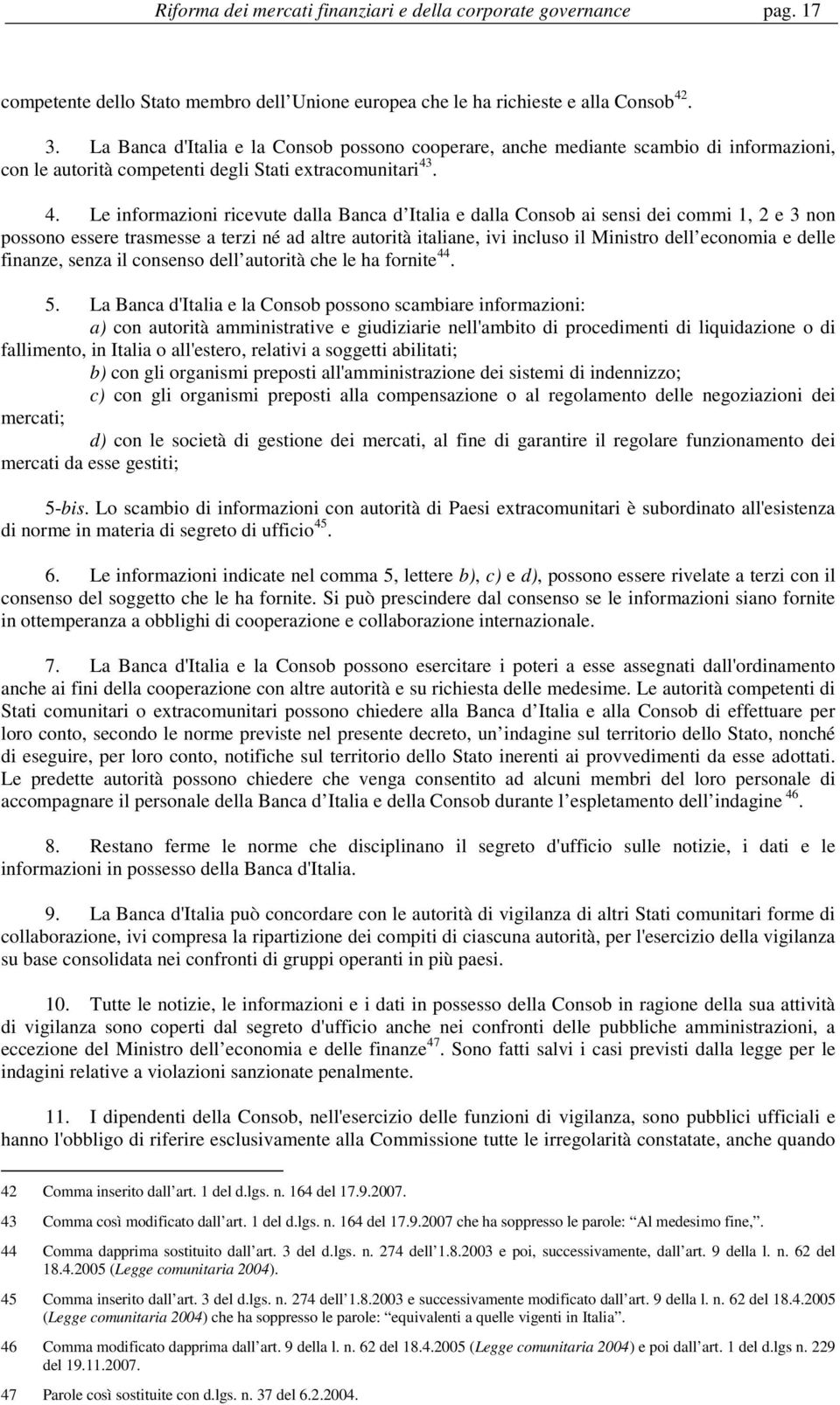 . 4. Le informazioni ricevute dalla Banca d Italia e dalla Consob ai sensi dei commi 1, 2 e 3 non possono essere trasmesse a terzi né ad altre autorità italiane, ivi incluso il Ministro dell economia