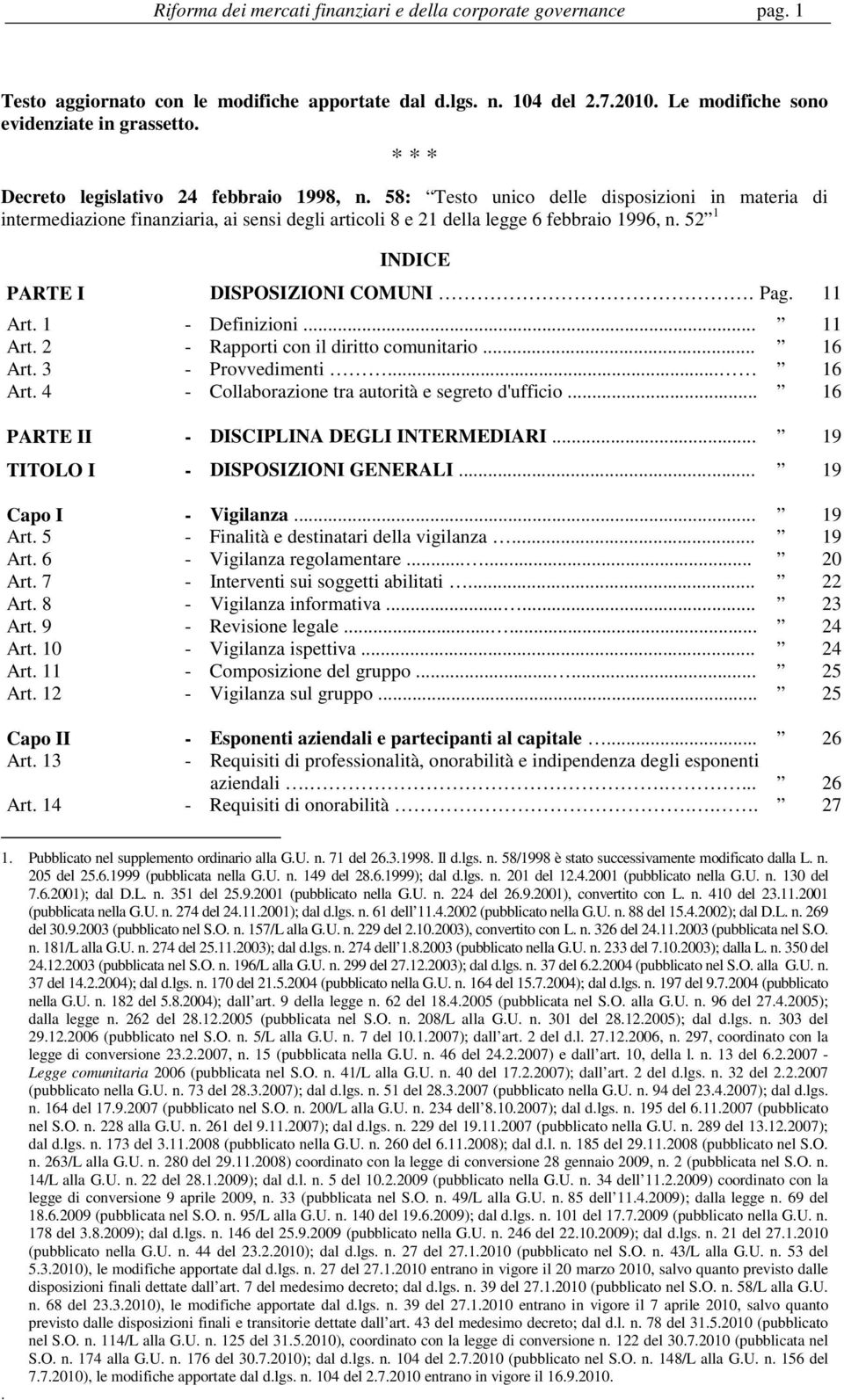 52 1 INDICE PARTE I DISPOSIZIONI COMUNI. Pag. 11 Art. 1 - Definizioni... 11 Art. 2 - Rapporti con il diritto comunitario... 16 Art. 3 - Provvedimenti... 16 Art. 4 - Collaborazione tra autorità e segreto d'ufficio.