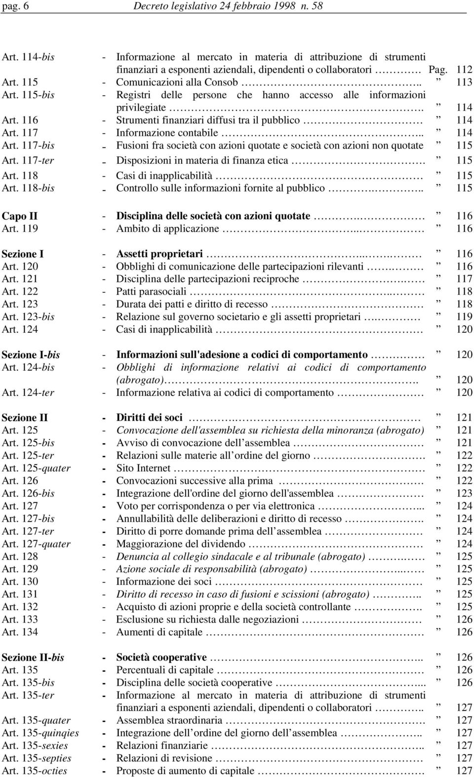 116 - Strumenti finanziari diffusi tra il pubblico 114 Art. 117 - Informazione contabile.. 114 Art. 117-bis - Fusioni fra società con azioni quotate e società con azioni non quotate 115 Art.