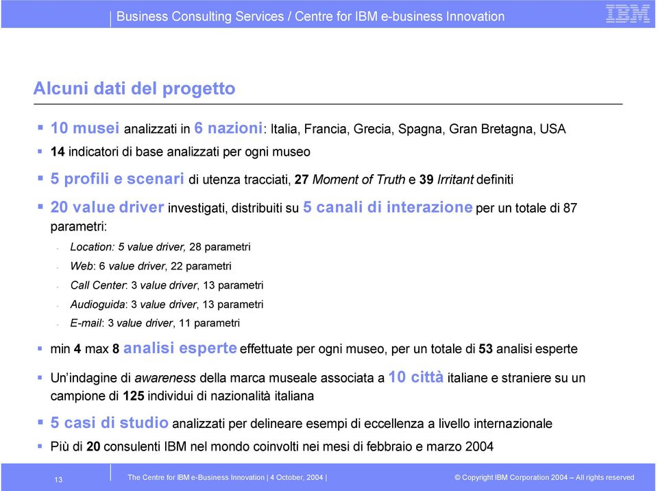 driver, 22 parametri - Call Center: 3 value driver, 13 parametri - Audioguida: 3 value driver, 13 parametri - E-mail: 3 value driver, 11 parametri min 4 max 8 analisi esperte effettuate per ogni