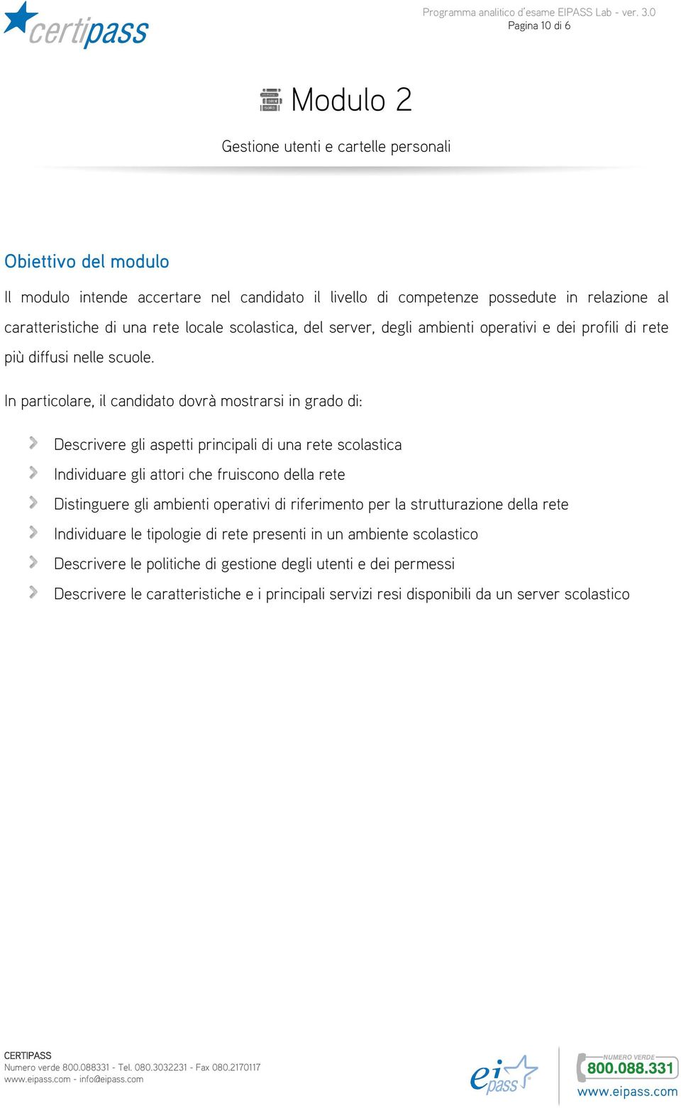 In particolare, il candidato dovrà mostrarsi in grado di: Descrivere gli aspetti principali di una rete scolastica Individuare gli attori che fruiscono della rete Distinguere gli ambienti