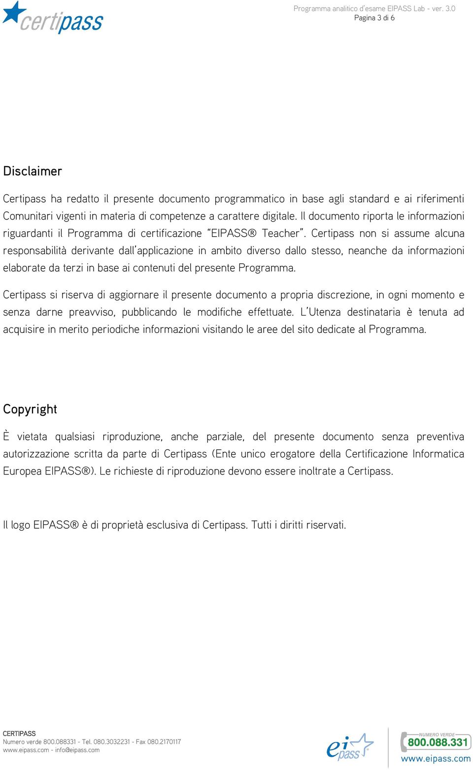 Certipass non si assume alcuna responsabilità derivante dall applicazione in ambito diverso dallo stesso, neanche da informazioni elaborate da terzi in base ai contenuti del presente Programma.