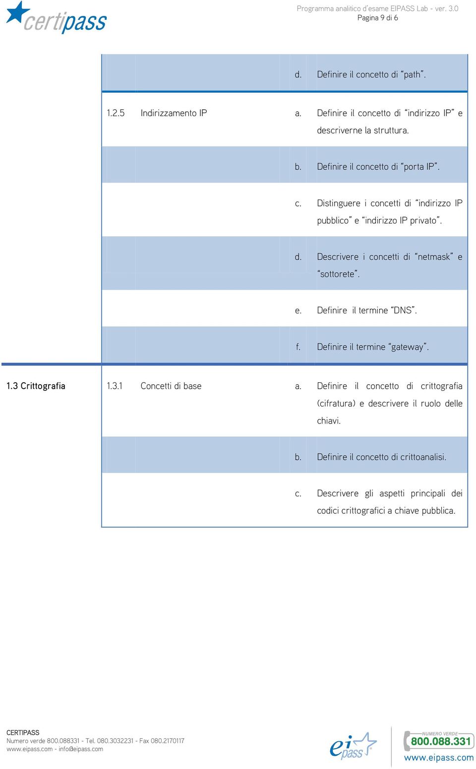 e. Definire il termine DNS. f. Definire il termine gateway. 1.3 Crittografia 1.3.1 Concetti di base a.