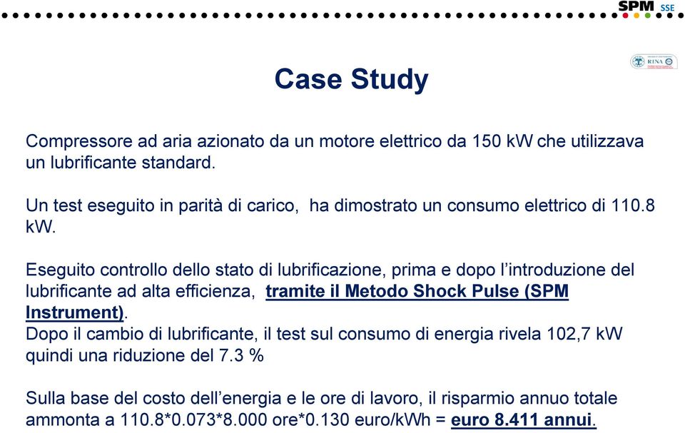 Eseguito controllo dello stato di lubrificazione, prima e dopo l introduzione del lubrificante ad alta efficienza, tramite il Metodo Shock Pulse (SPM