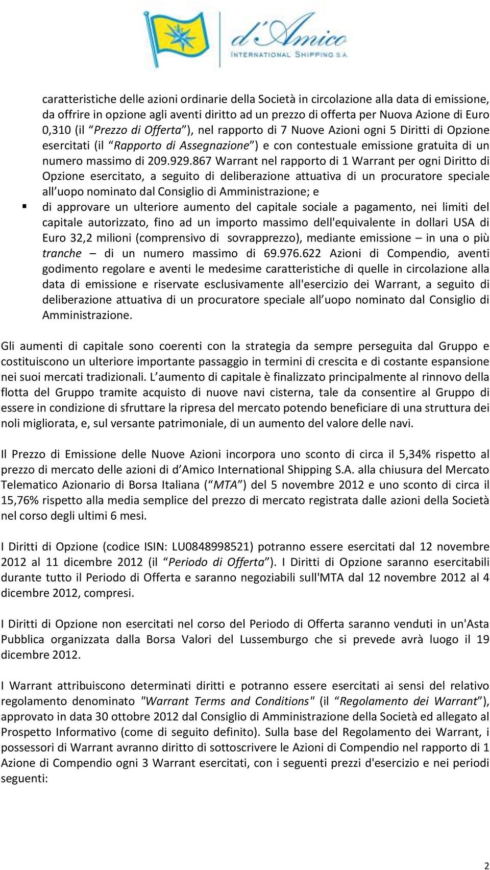 867 Warrant nel rapporto di 1 Warrant per ogni Diritto di Opzione esercitato, a seguito di deliberazione attuativa di un procuratore speciale all uopo nominato dal Consiglio di Amministrazione; e di