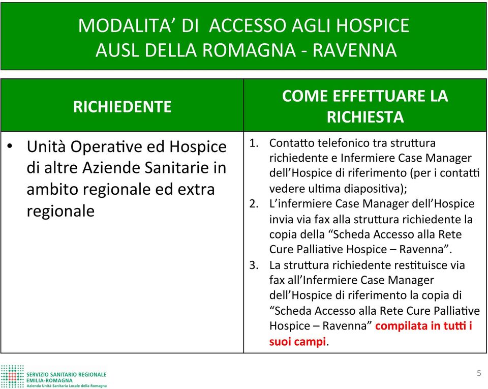 L infermiere Case Manager dell Hospice invia via fax alla strumura richiedente la copia della Scheda Accesso alla Rete Cure PalliaAve Hospice Ravenna. 3.