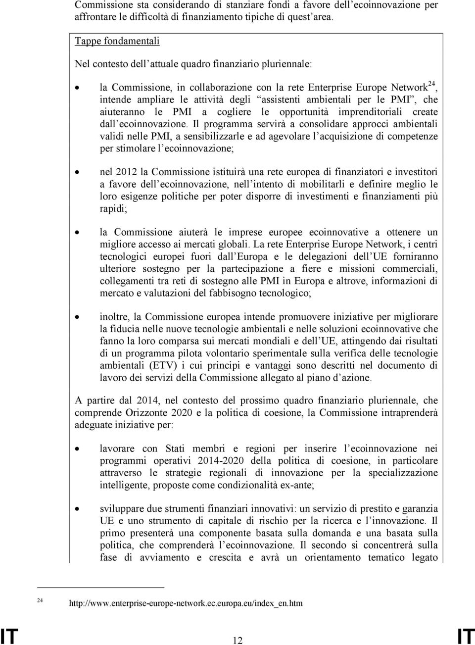 ambientali per le PMI, che aiuteranno le PMI a cogliere le opportunità imprenditoriali create dall ecoinnovazione.