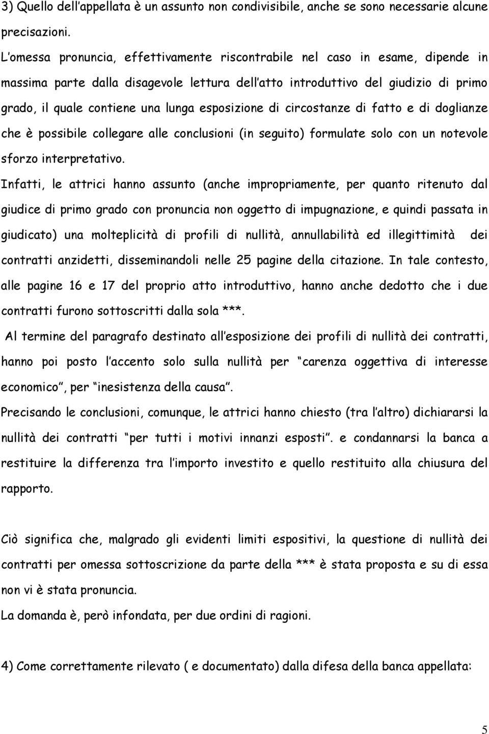 esposizione di circostanze di fatto e di doglianze che è possibile collegare alle conclusioni (in seguito) formulate solo con un notevole sforzo interpretativo.