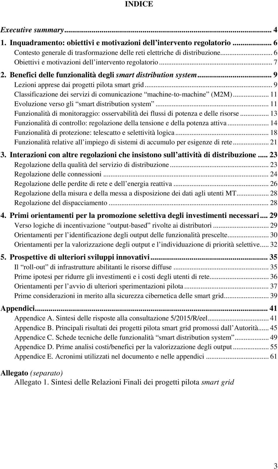 .. 9 Classificazione dei servizi di comunicazione machine-to-machine (M2M)... 11 Evoluzione verso gli smart distribution system.