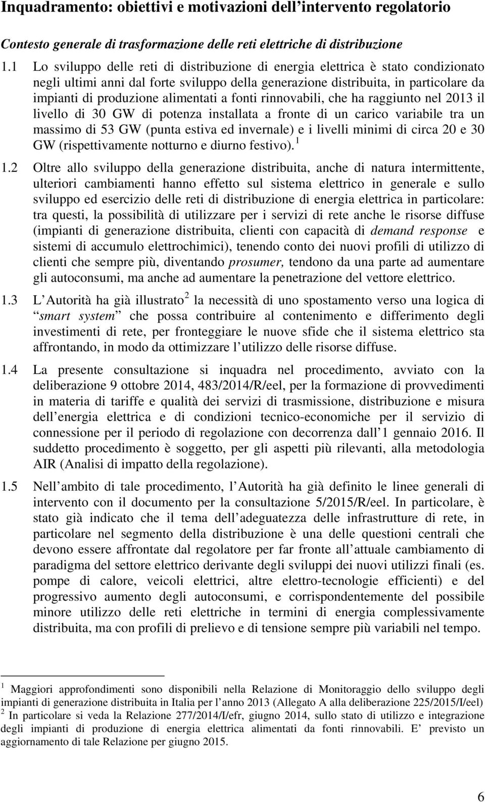 alimentati a fonti rinnovabili, che ha raggiunto nel 2013 il livello di 30 GW di potenza installata a fronte di un carico variabile tra un massimo di 53 GW (punta estiva ed invernale) e i livelli