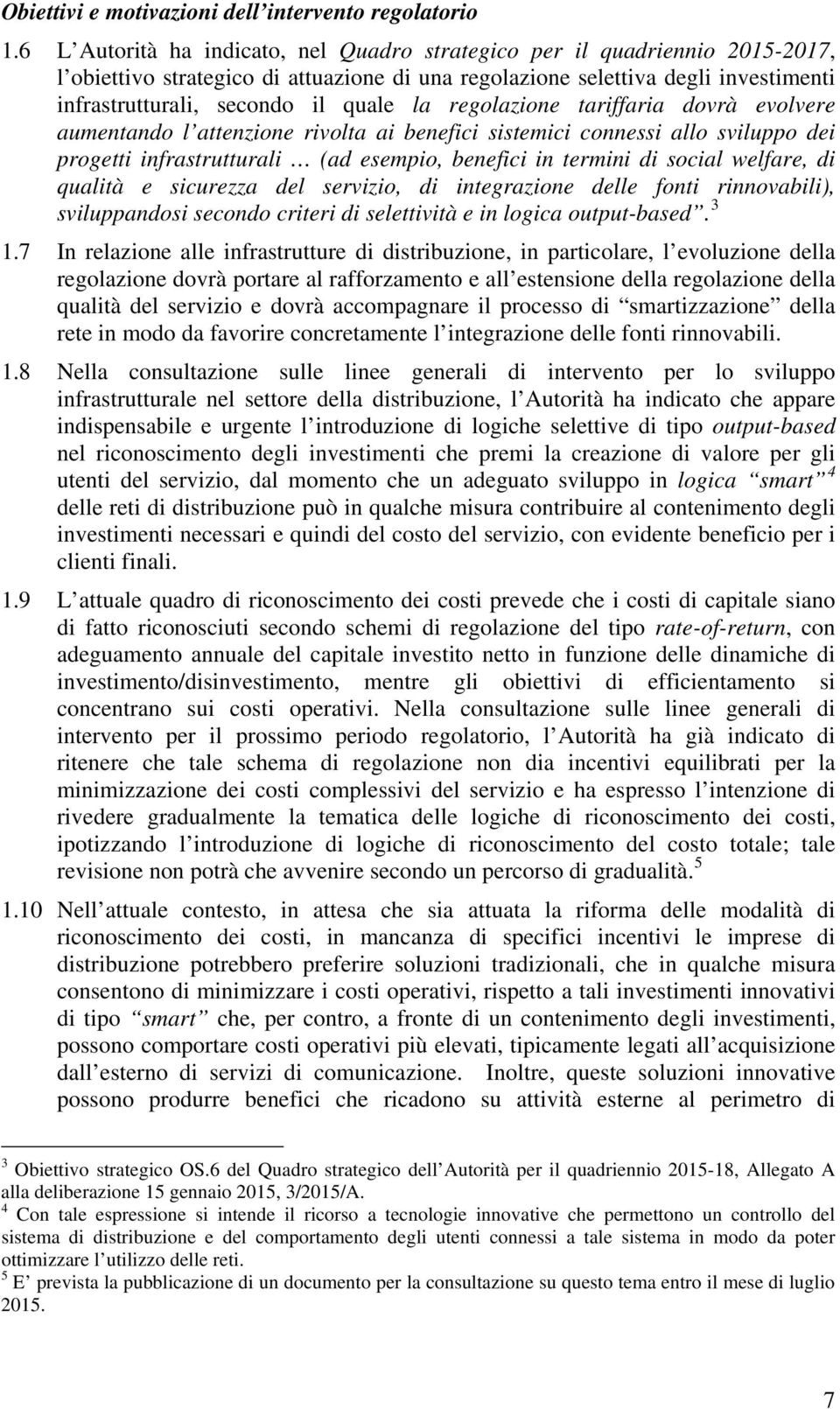 la regolazione tariffaria dovrà evolvere aumentando l attenzione rivolta ai benefici sistemici connessi allo sviluppo dei progetti infrastrutturali (ad esempio, benefici in termini di social welfare,