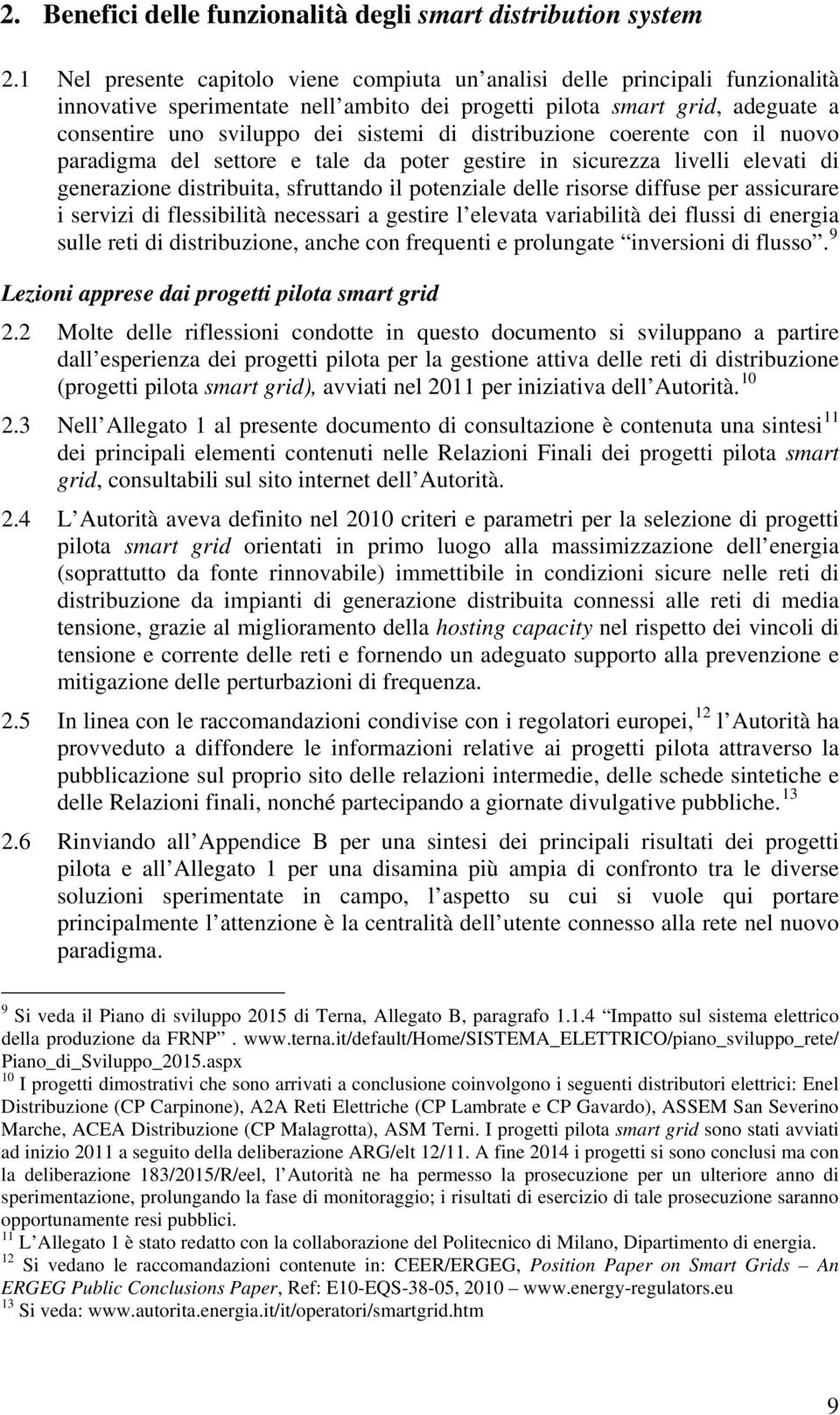 distribuzione coerente con il nuovo paradigma del settore e tale da poter gestire in sicurezza livelli elevati di generazione distribuita, sfruttando il potenziale delle risorse diffuse per