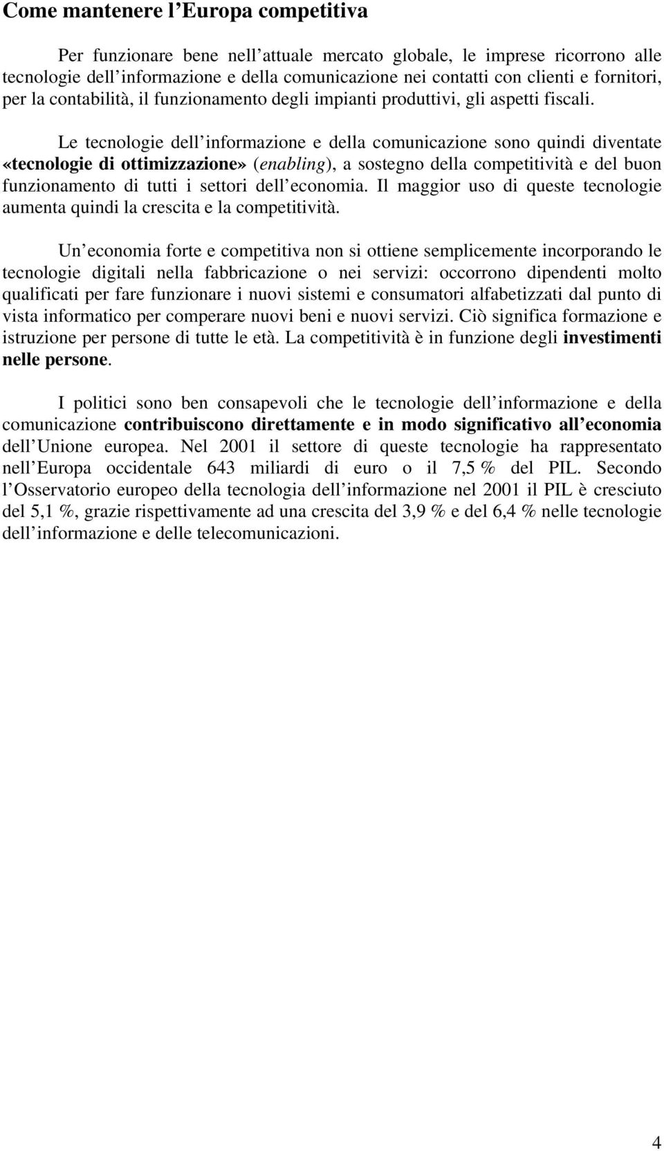 Le tecnologie dell informazione e della comunicazione sono quindi diventate «tecnologie di ottimizzazione» (enabling), a sostegno della competitività e del buon funzionamento di tutti i settori dell