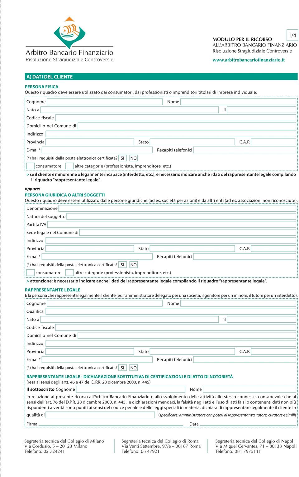 Cognome Nato a Codice fiscale Domicilio nel Comune di Indirizzo Nome Provincia Stato C.A.P. E-mail* (*) ha i requisiti della posta elettronica certificata?