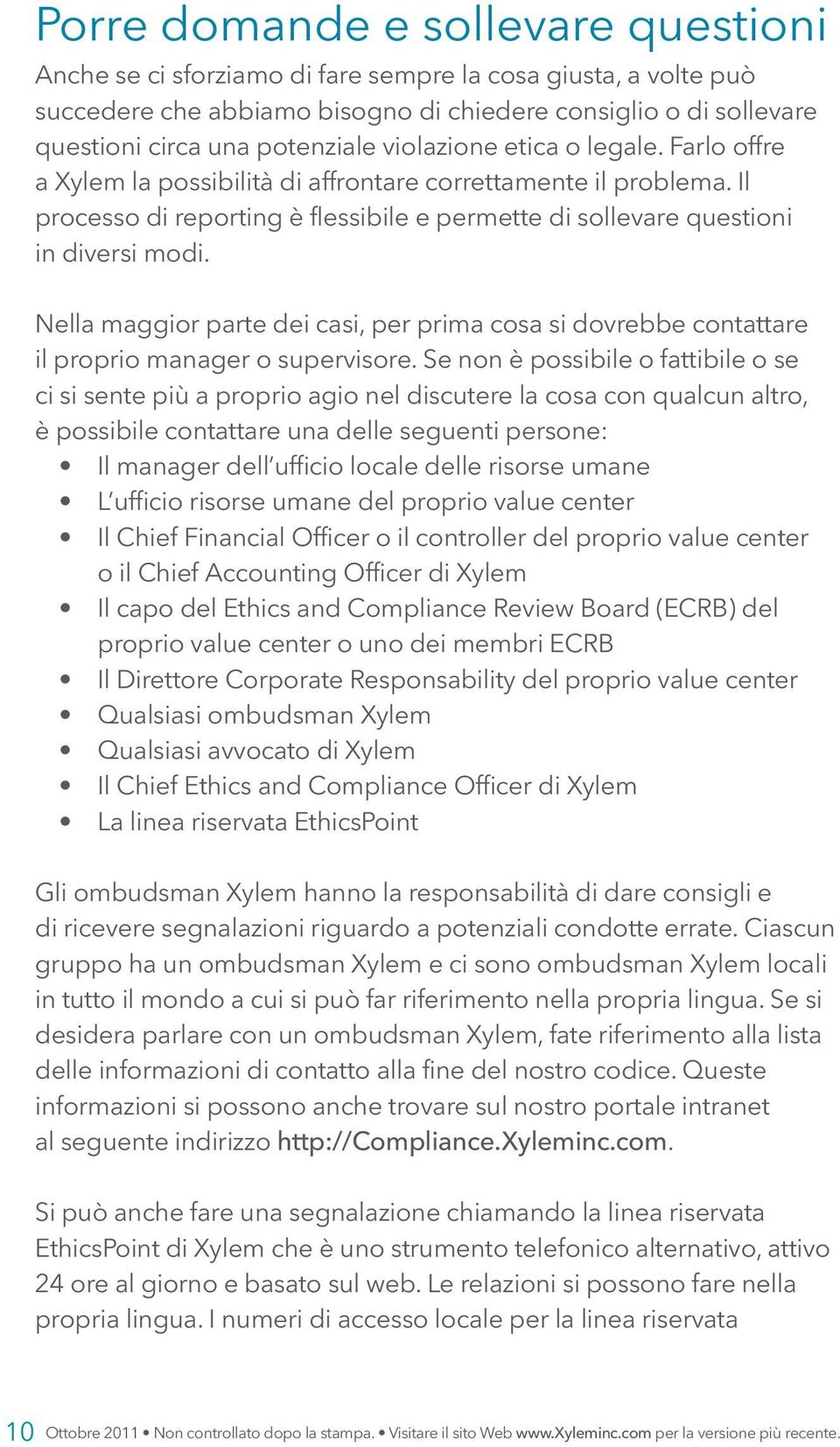 Nella maggior parte dei casi, per prima cosa si dovrebbe contattare il proprio manager o supervisore.