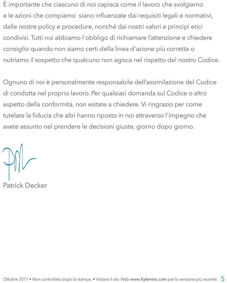 Tutti noi abbiamo l'obbligo di richiamare l attenzione e chiedere consiglio quando non siamo certi della linea d'azione più corretta o nutriamo il sospetto che qualcuno non agisca nel rispetto del