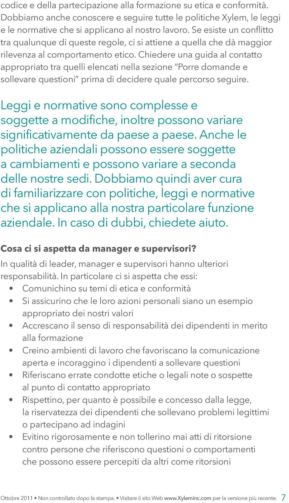 Chiedere una guida al contatto appropriato tra quelli elencati nella sezione Porre domande e sollevare questioni prima di decidere quale percorso seguire.