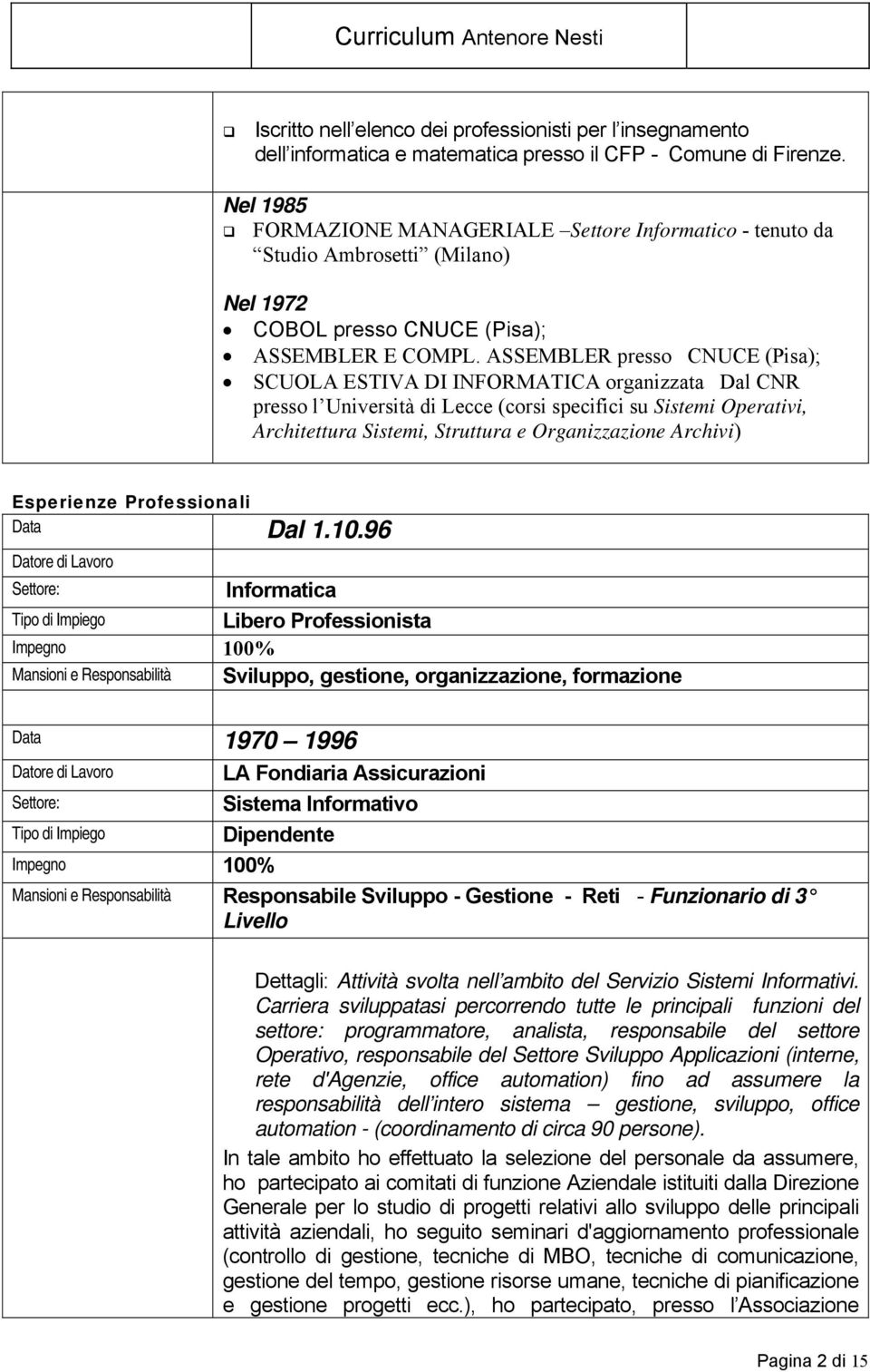 ASSEMBLER presso CNUCE (Pisa); SCUOLA ESTIVA DI INFORMATICA organizzata Dal CNR presso l Università di Lecce (corsi specifici su Sistemi Operativi, Architettura Sistemi, Struttura e Organizzazione