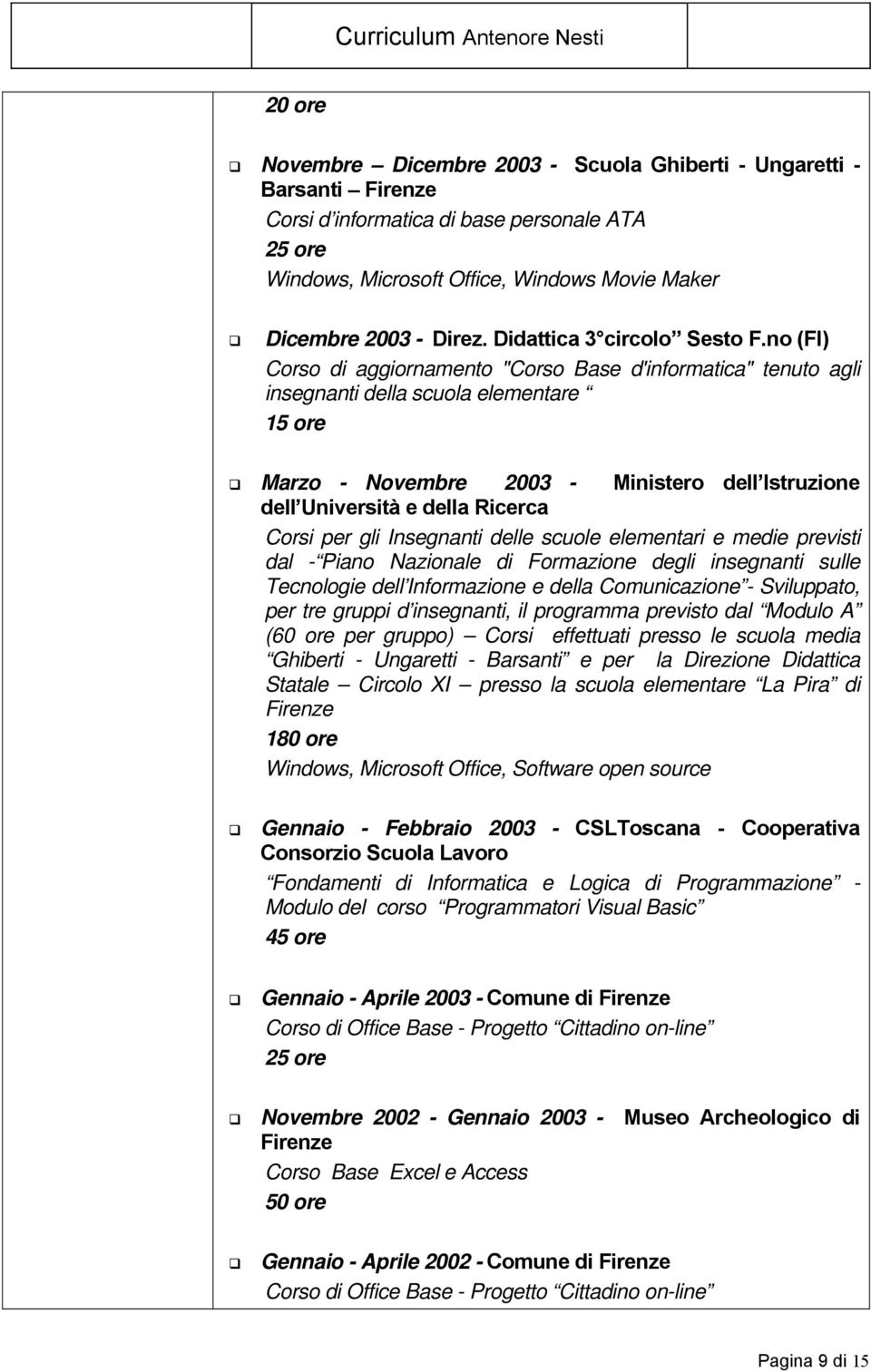 no (FI) Corso di aggiornamento "Corso Base d'informatica" tenuto agli insegnanti della scuola elementare 15 ore Marzo - Novembre 2003 - Ministero dell Istruzione dell Università e della Ricerca Corsi