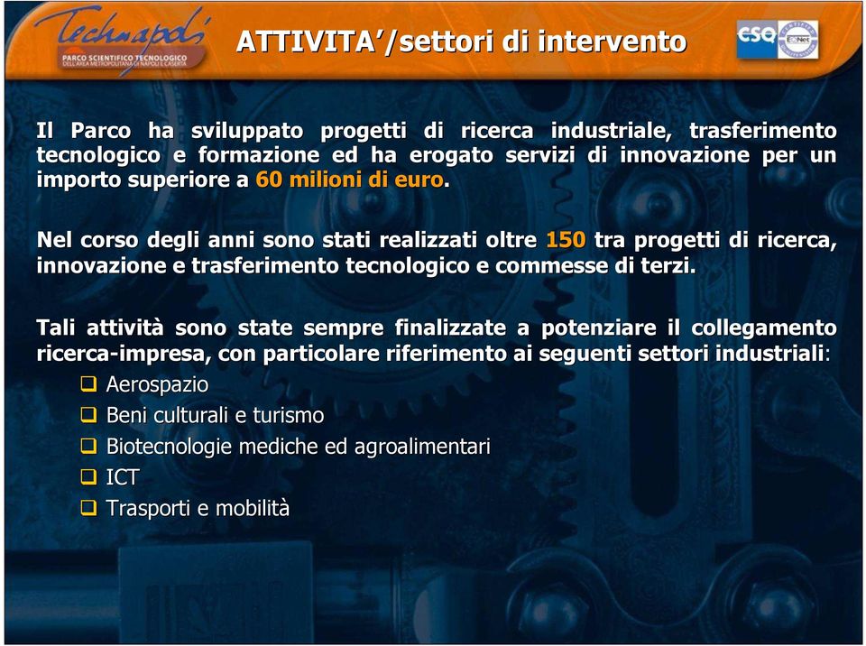 Nel corso degli anni sono stati realizzati oltre 150 tra progetti di ricerca, innovazione e trasferimento tecnologico e commesse di terzi.